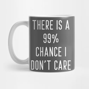 There Is A 99% Chance I Don't Care Mug